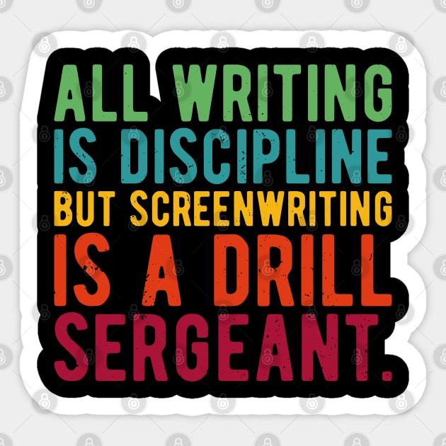 all writing is discipline but screenwriting is a drill sergeant quotes Sticker by Gaming champion